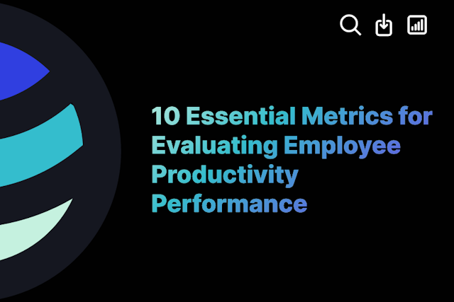 10 Essential Metrics for Evaluating Employee Productivity Performance