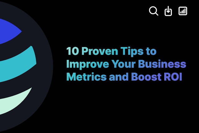 10 Proven Tips to Improve Your Business Metrics and Boost ROI