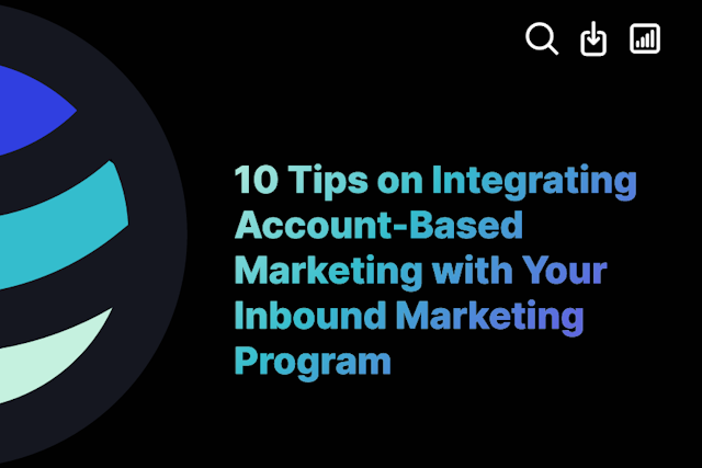 10 Tips on Integrating Account-Based Marketing with Your Inbound Marketing Program
