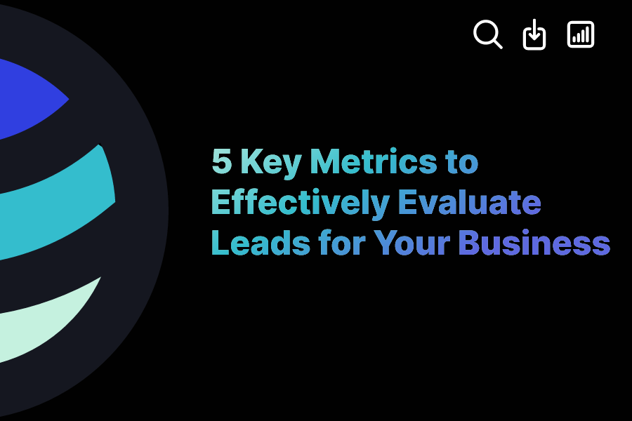 5 Key Metrics to Effectively Evaluate Leads for Your Business