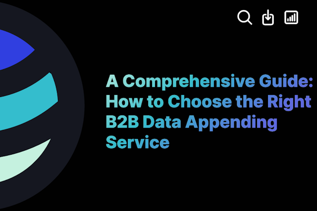 A Comprehensive Guide: How to Choose the Right B2B Data Appending Service