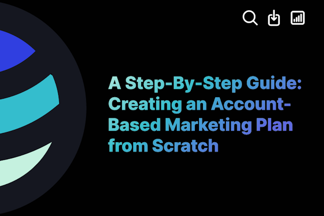 A Step-By-Step Guide: Creating an Account-Based Marketing Plan from Scratch