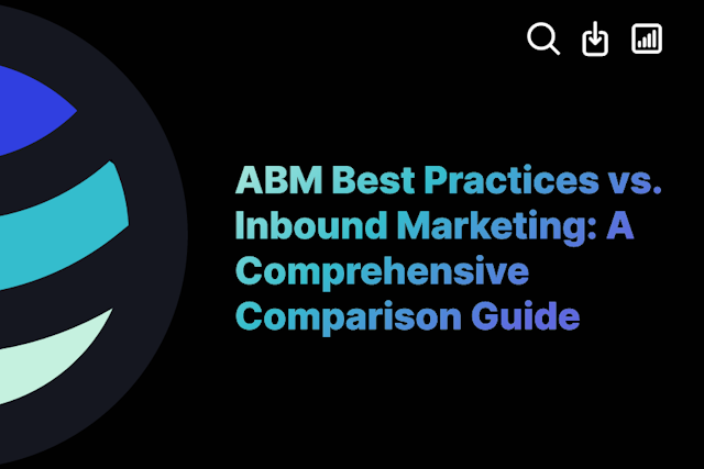 ABM Best Practices vs. Inbound Marketing: A Comprehensive Comparison Guide