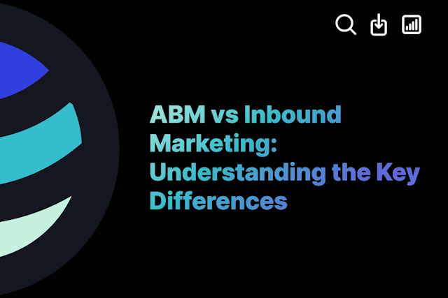 ABM vs Inbound Marketing: Understanding the Key Differences
