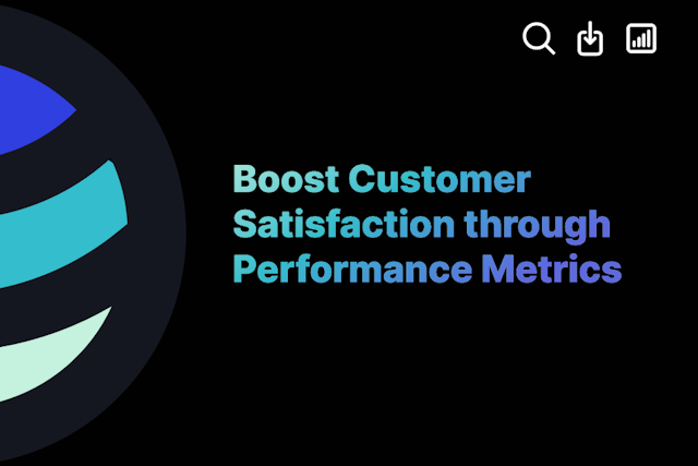 Boost Customer Satisfaction through Performance Metrics