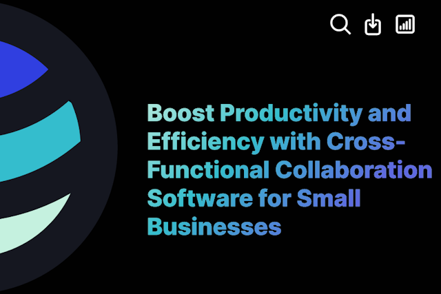 Boost Productivity and Efficiency with Cross-Functional Collaboration Software for Small Businesses