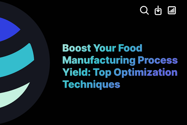Boost Your Food Manufacturing Process Yield: Top Optimization Techniques