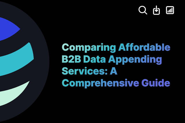 Comparing Affordable B2B Data Appending Services: A Comprehensive Guide