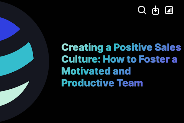 Creating a Positive Sales Culture: How to Foster a Motivated and Productive Team