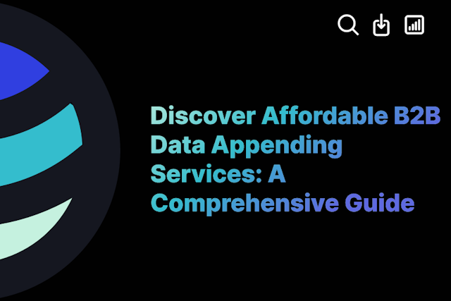 Discover Affordable B2B Data Appending Services: A Comprehensive Guide