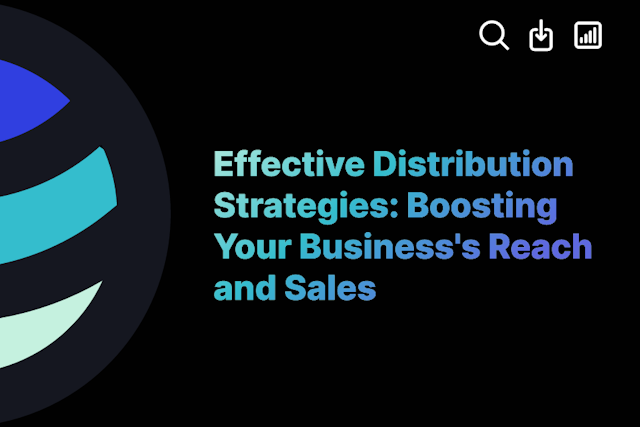 Effective Distribution Strategies: Boosting Your Business's Reach and Sales