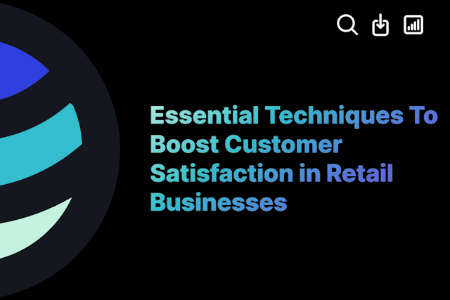 Essential Techniques To Boost Customer Satisfaction in Retail Businesses