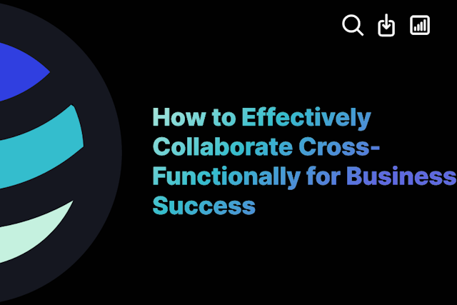 How to Effectively Collaborate Cross-Functionally for Business Success