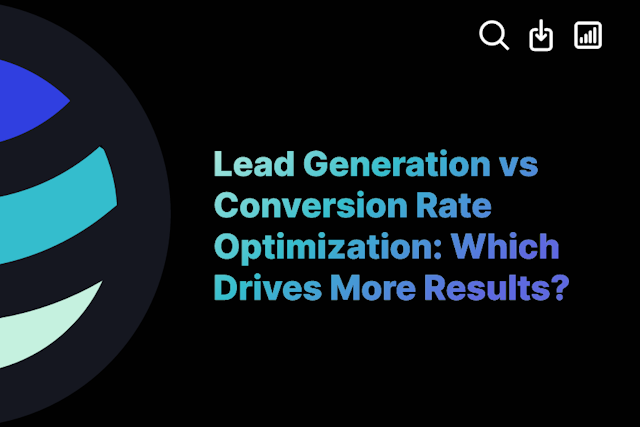 Lead Generation vs Conversion Rate Optimization: Which Drives More Results?