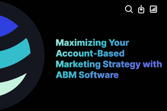 Maximizing Your Account-Based Marketing Strategy with ABM Software