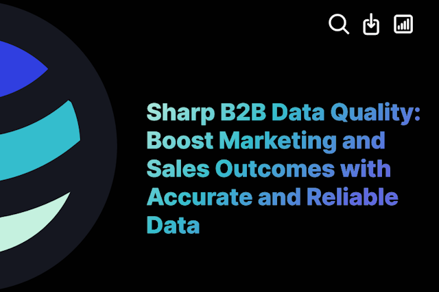 Sharp B2B Data Quality: Boost Marketing and Sales Outcomes with Accurate and Reliable Data