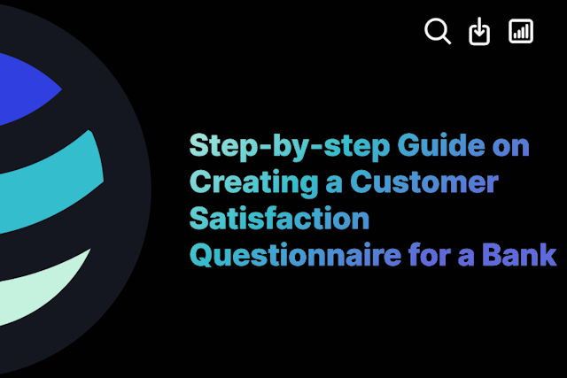 Step-by-step Guide on Creating a Customer Satisfaction Questionnaire for a Bank