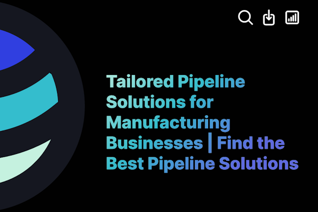 Tailored Pipeline Solutions for Manufacturing Businesses | Find the Best Pipeline Solutions