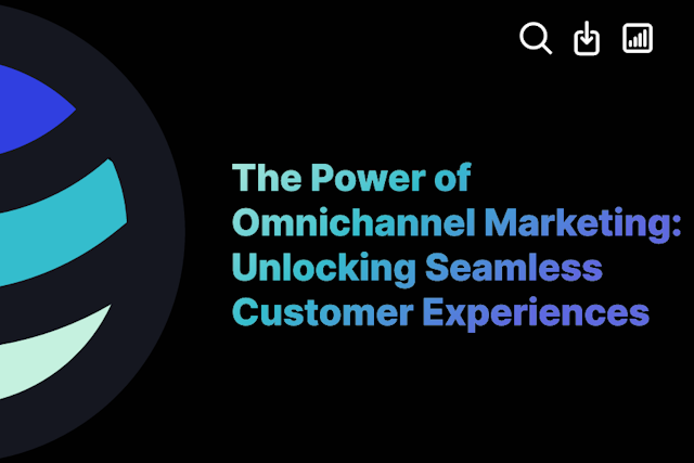 The Power of Omnichannel Marketing: Unlocking Seamless Customer Experiences