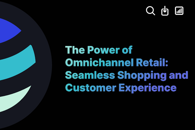 The Power of Omnichannel Retail: Seamless Shopping and Customer Experience