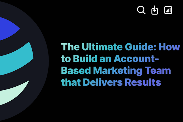 The Ultimate Guide: How to Build an Account-Based Marketing Team that Delivers Results