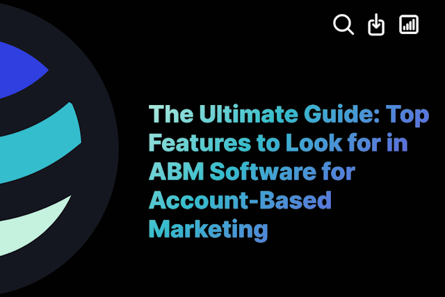 The Ultimate Guide: Top Features to Look for in ABM Software for Account-Based Marketing