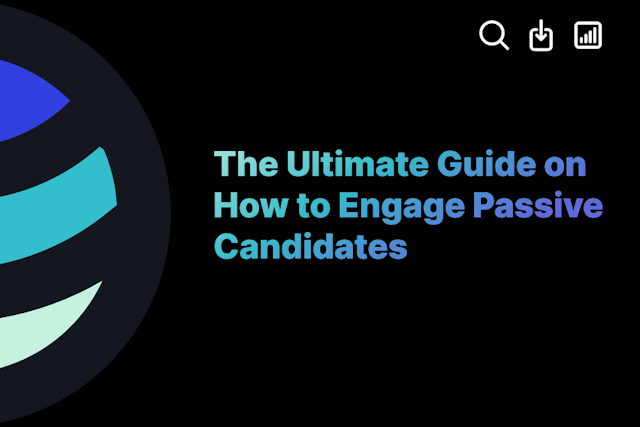 The Ultimate Guide on How to Engage Passive Candidates