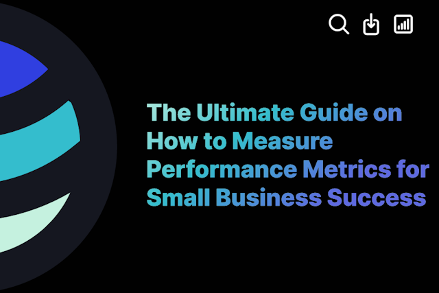 The Ultimate Guide on How to Measure Performance Metrics for Small Business Success