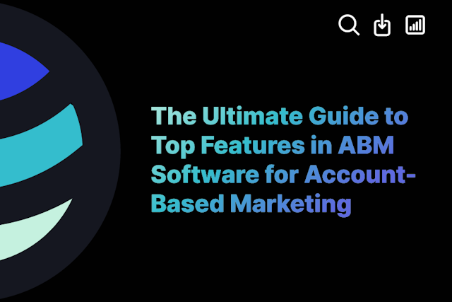The Ultimate Guide to Top Features in ABM Software for Account-Based Marketing