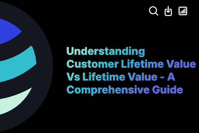Understanding Customer Lifetime Value Vs Lifetime Value - A Comprehensive Guide
