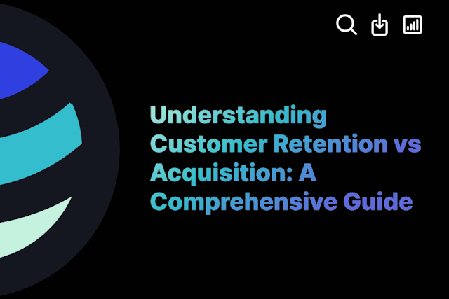 Understanding Customer Retention vs Acquisition: A Comprehensive Guide
