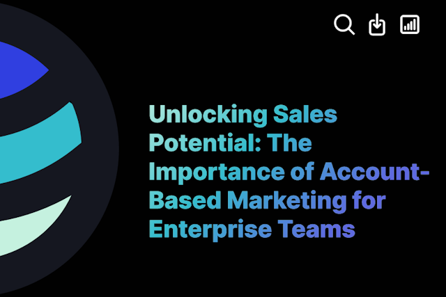 Unlocking Sales Potential: The Importance of Account-Based Marketing for Enterprise Teams