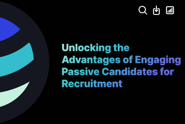 Unlocking the Advantages of Engaging Passive Candidates for Recruitment