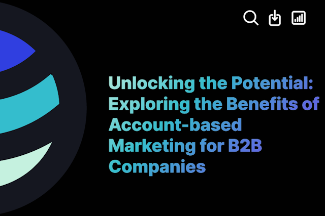 Unlocking the Potential: Exploring the Benefits of Account-based Marketing for B2B Companies