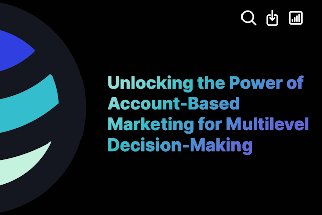 Unlocking the Power of Account-Based Marketing for Multilevel Decision-Making