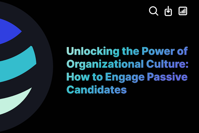Unlocking the Power of Organizational Culture: How to Engage Passive Candidates