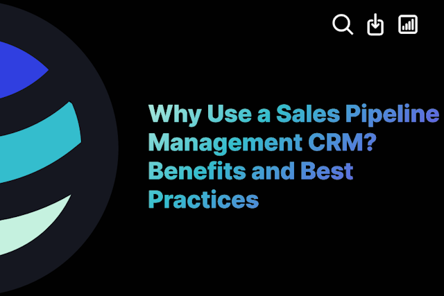 Why Use a Sales Pipeline Management CRM? Benefits and Best Practices