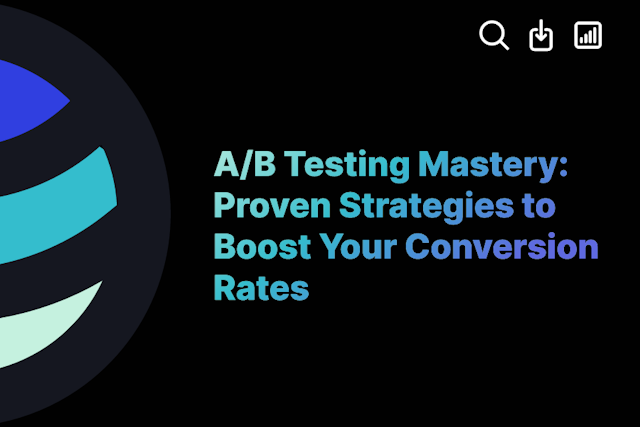 A/B Testing Mastery: Proven Strategies to Boost Your Conversion Rates