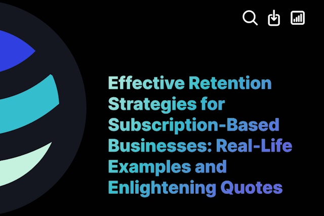 Effective Retention Strategies for Subscription-Based Businesses: Real-Life Examples and Enlightening Quotes