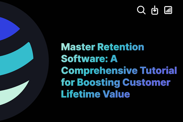 Master Retention Software: A Comprehensive Tutorial for Boosting Customer Lifetime Value