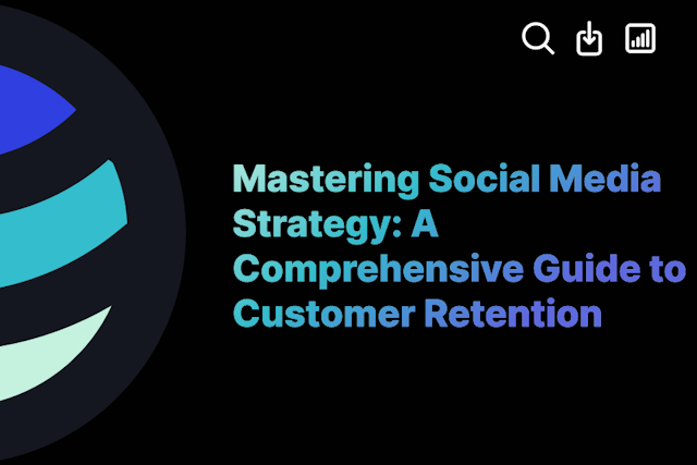 Mastering Social Media Strategy: A Comprehensive Guide to Customer Retention
