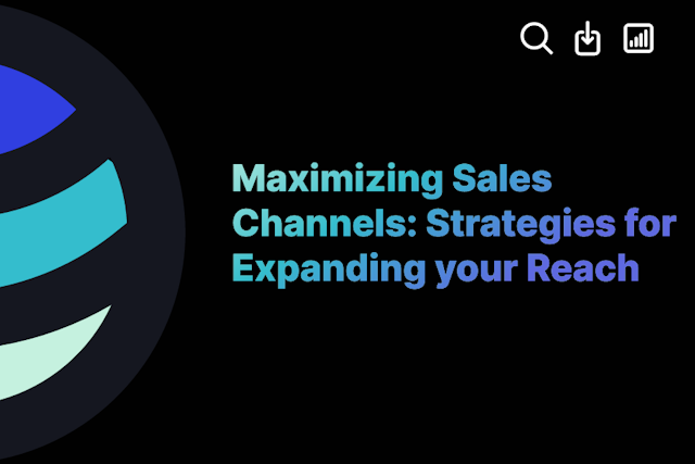 Maximizing Sales Channels: Strategies for Expanding your Reach