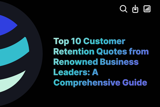 Top 10 Customer Retention Quotes from Renowned Business Leaders: A Comprehensive Guide